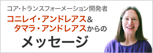 コア・トランスフォーメーション開発者　コニレイ・アンドレアス＆タマラ・アンドレアスからのメッセージ